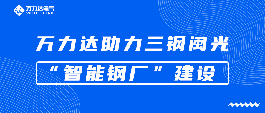 萬力達助力三鋼閩光“智能鋼廠”建設